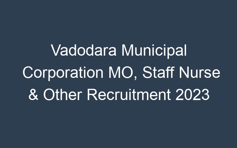 Vadodara Municipal Corporation MO, Staff Nurse & Other Recruitment 2023