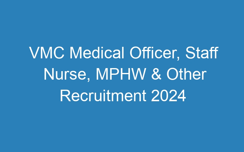 VMC Medical Officer, Staff Nurse, MPHW & Other Recruitment 2024