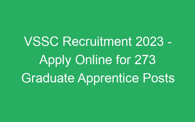 VSSC Recruitment 2023 – Apply Online for 273 Graduate Apprentice Posts