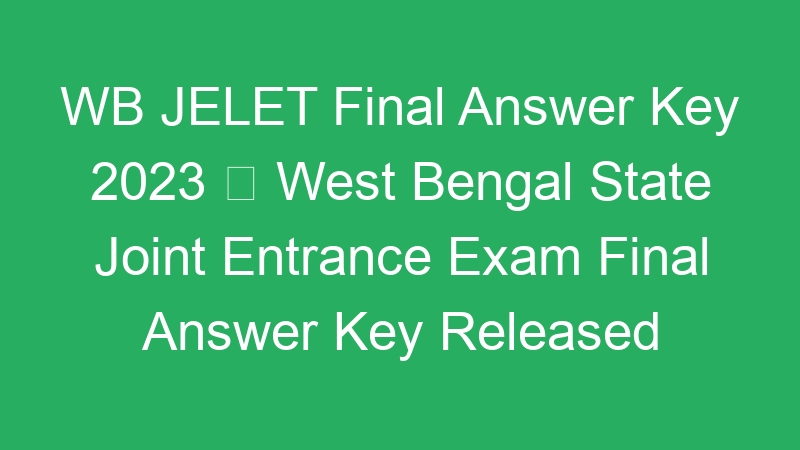 WB JELET Final Answer Key 2023  West Bengal State Joint Entrance Exam Final Answer Key Released