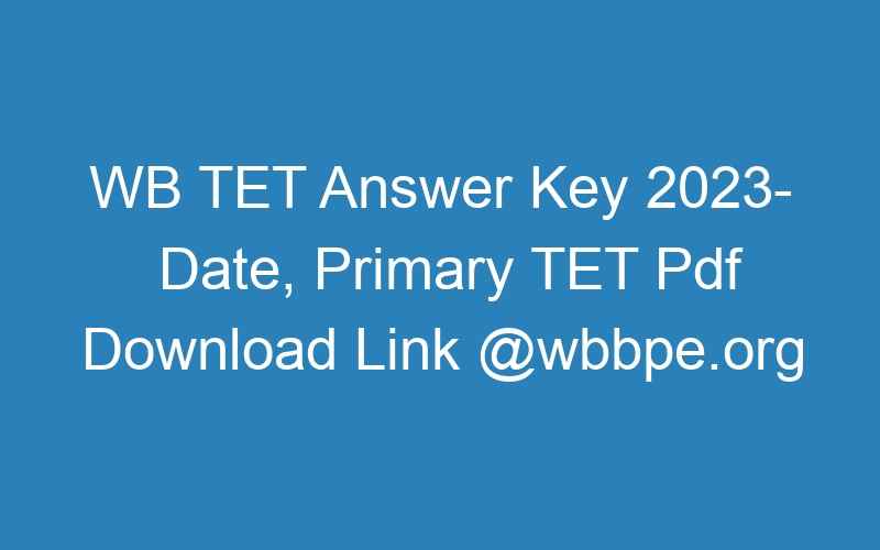 WB TET Answer Key 2023- Date, Primary TET Pdf Download Link @wbbpe.org