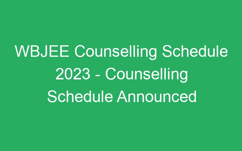 WBJEE Counselling Schedule 2023 – Counselling Schedule Announced