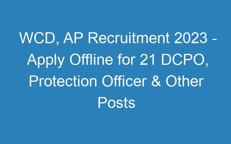 WCD, AP Recruitment 2023 – Apply Offline for 21 DCPO, Protection Officer & Other Posts