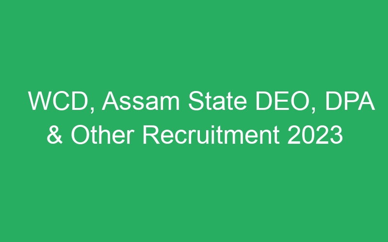 WCD, Assam State DEO, DPA & Other Recruitment 2023