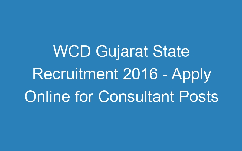 WCD Gujarat State Recruitment 2016 – Apply Online for Consultant Posts