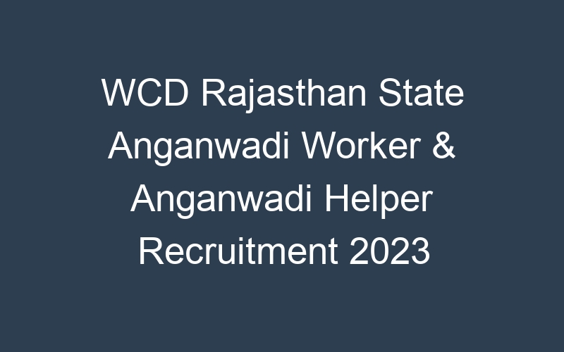 WCD Rajasthan State Anganwadi Worker & Anganwadi Helper Recruitment 2023