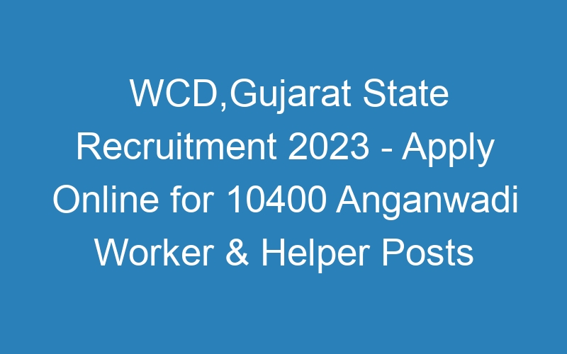 WCD,Gujarat State Recruitment 2023 – Apply Online for 10400 Anganwadi Worker & Helper Posts