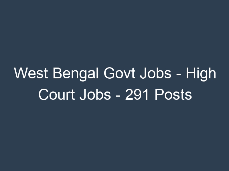 West Bengal State Govt Jobs – High Court Jobs – 291 Posts