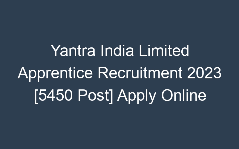 Yantra India Limited Apprentice Recruitment 2023 [5450 Post] Apply Online