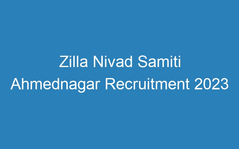 Zilla Nivad Samiti Ahmednagar Recruitment 2023